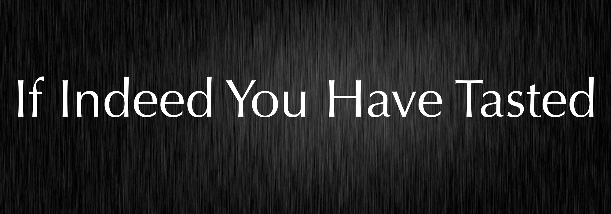 If Indeed You Have Tasted